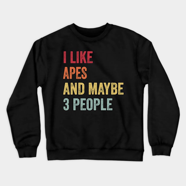 I Like Apes & Maybe 3 People Apes Lovers Gift Crewneck Sweatshirt by ChadPill